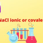 Is sodium chloride (NaCl) ionic or covalent?