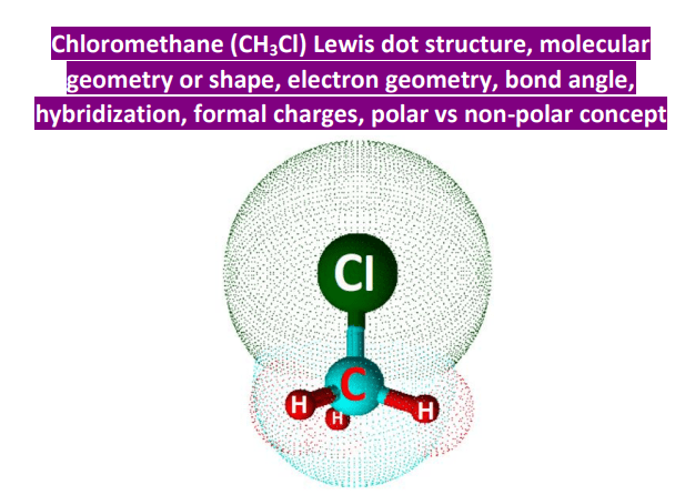 CH3Cl lewis structure, molecular geometry, bond angle, hybridization