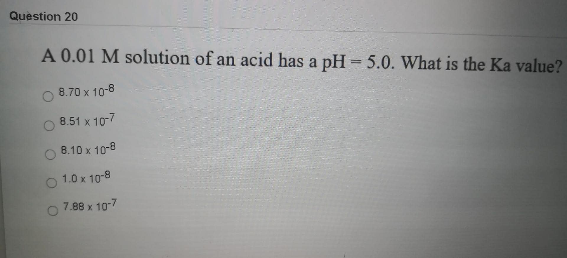 A 0.01 M solution of an acid has pH = 5.0. What is the Ka value?