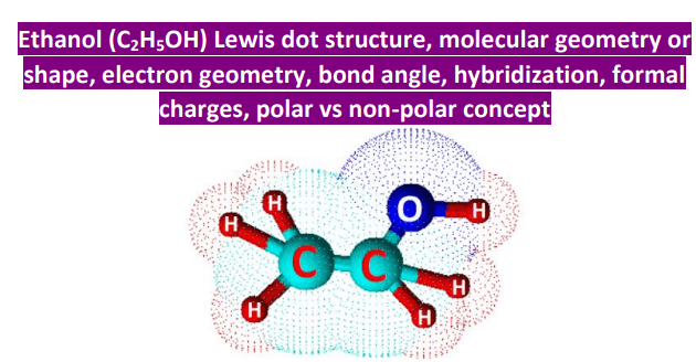 C2H5OH Lewis structure, molecular geometry, hybridization, bond angle